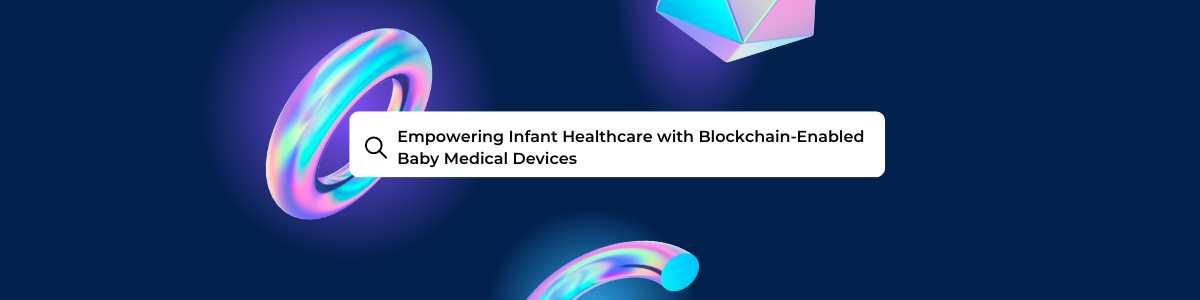 Empowering Infant Healthcare with Blockchain-Enabled Baby Medical Devices