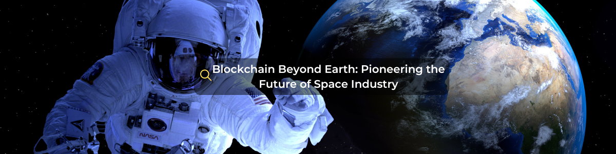 Blockchain Beyond Earth: Pioneering the Future of Space Industry