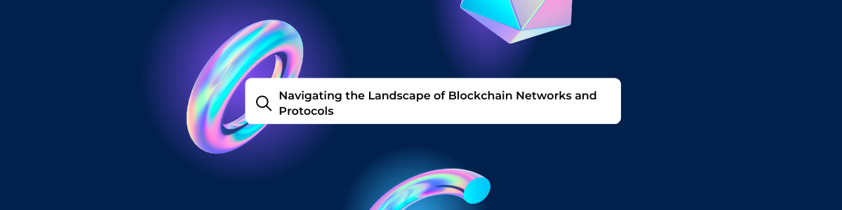 Navigating the Landscape of Blockchain Networks & Protocols